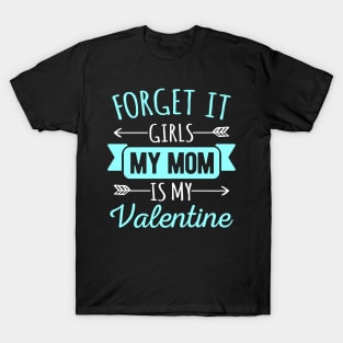 Forget It Girls My Mom Is My Valentines Funny Valentines Day Gift T-Shirt